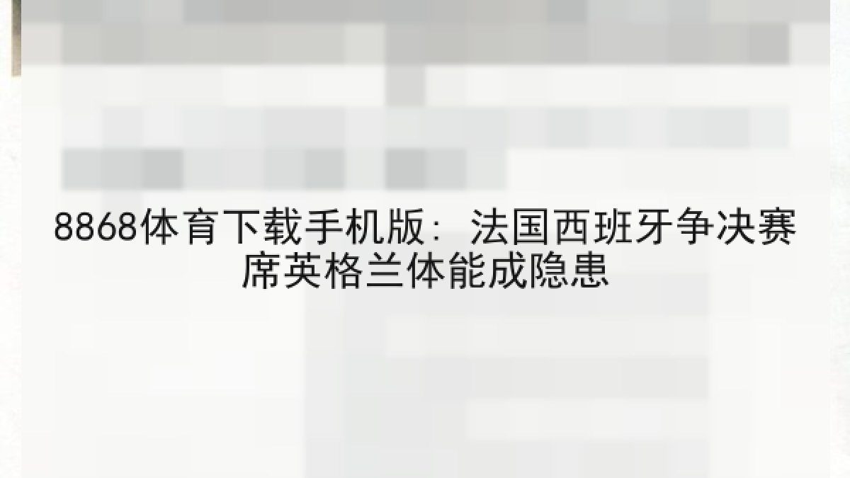 8868体育下载手机版: 法国西班牙争决赛席英格兰体能成隐患