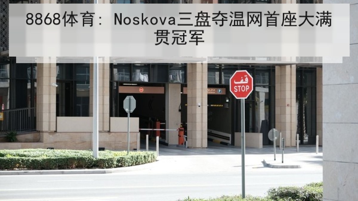 8868体育: Noskova三盘夺温网首座大满贯冠军 8868体育: Noskova三盘夺温网首座大满贯冠军